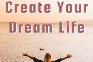 Creating Your Dream Lifestyle: Where to Start