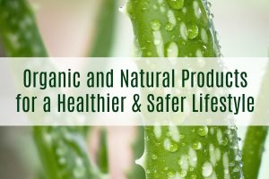 Navigating the World of Organic and Natural Products for a Healthier Life