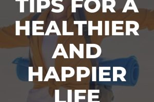 Embracing Health: Tips for a Happier Life