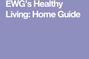 EWG's Guide to Living Well: Tips for a Healthier You