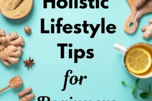 The Ultimate Guide to Holistic Living for Better Health